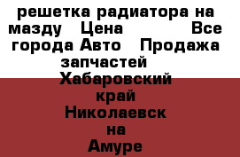  решетка радиатора на мазду › Цена ­ 4 500 - Все города Авто » Продажа запчастей   . Хабаровский край,Николаевск-на-Амуре г.